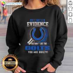 Awesome Indianapolis Colts sweatshirt with bold text: 'I Don't Need Evidence, If You Don't Like the Colts, You Are Guilty.'