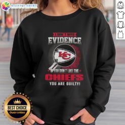 Awesome sweatshirt featuring 'If You Dont Like the Kansas City Chiefs, You Are Guilty' slogan in bold letters.