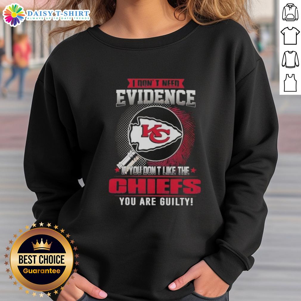 Awesome sweatshirt featuring 'If You Dont Like the Kansas City Chiefs, You Are Guilty' slogan in bold letters.