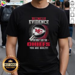 Alt Text: Awesome I Don't Need Evidence If You Don't Like The Kansas City Chiefs You're Guilty T-Shirt design for fans.