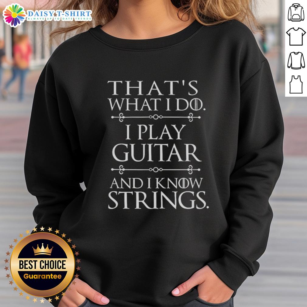 Awesome sweatshirt featuring the phrase 'That's What I Do: Play Guitar and Know Things' for music lovers.