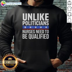 Awesome hoodie with 'Unlike Politicians, Nurses Need to Be Qualified' slogan, showcasing nurse humor and sarcasm.