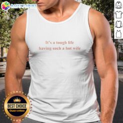 Funny tank top saying 'It's a tough life having such a hot wife' perfect for casual wear and humorous gifts.