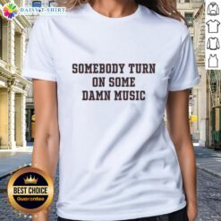 Alt Text: Good Somebody Turn On Some Damn Music Ladies Tee featuring a fun graphic design for music lovers.