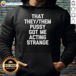 Trendy hoodie featuring 'Good That They Them Pusy Got Me Acting Strange' graphic, perfect for casual streetwear style.