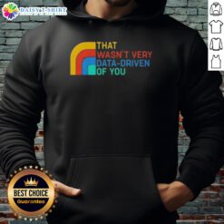 Retro hoodie featuring the phrase 'Good, That Wasn't Very Data Driven Of You' in vibrant colors, perfect for casual wear.