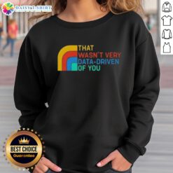 Retro sweatshirt with 'Good That Wasn't Very Data Driven of You' slogan, perfect for casual and humorous fashion lovers.