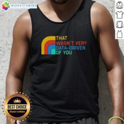 Retro tank top featuring 'Good, That Wasn't Very Data Driven of You' slogan, perfect for casual wear and data enthusiasts.