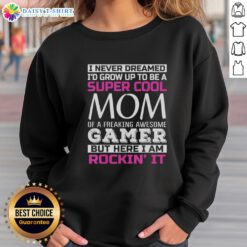 Alt Text: Happy sweatshirt featuring I Never Dreamed I'd Grow Up to Be a Super Cool Mom of a Freaking Awesome Gamer design.