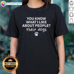 Happy women wearing 'You Know What I Like About People? Their Dogs' tee, showcasing love for dogs and friendship.