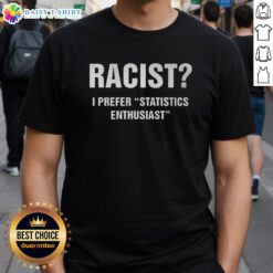 Hot Racist I Prefer Statistics Enthusiast T-Shirt design featuring bold text and vibrant colors for statistical humor lovers.