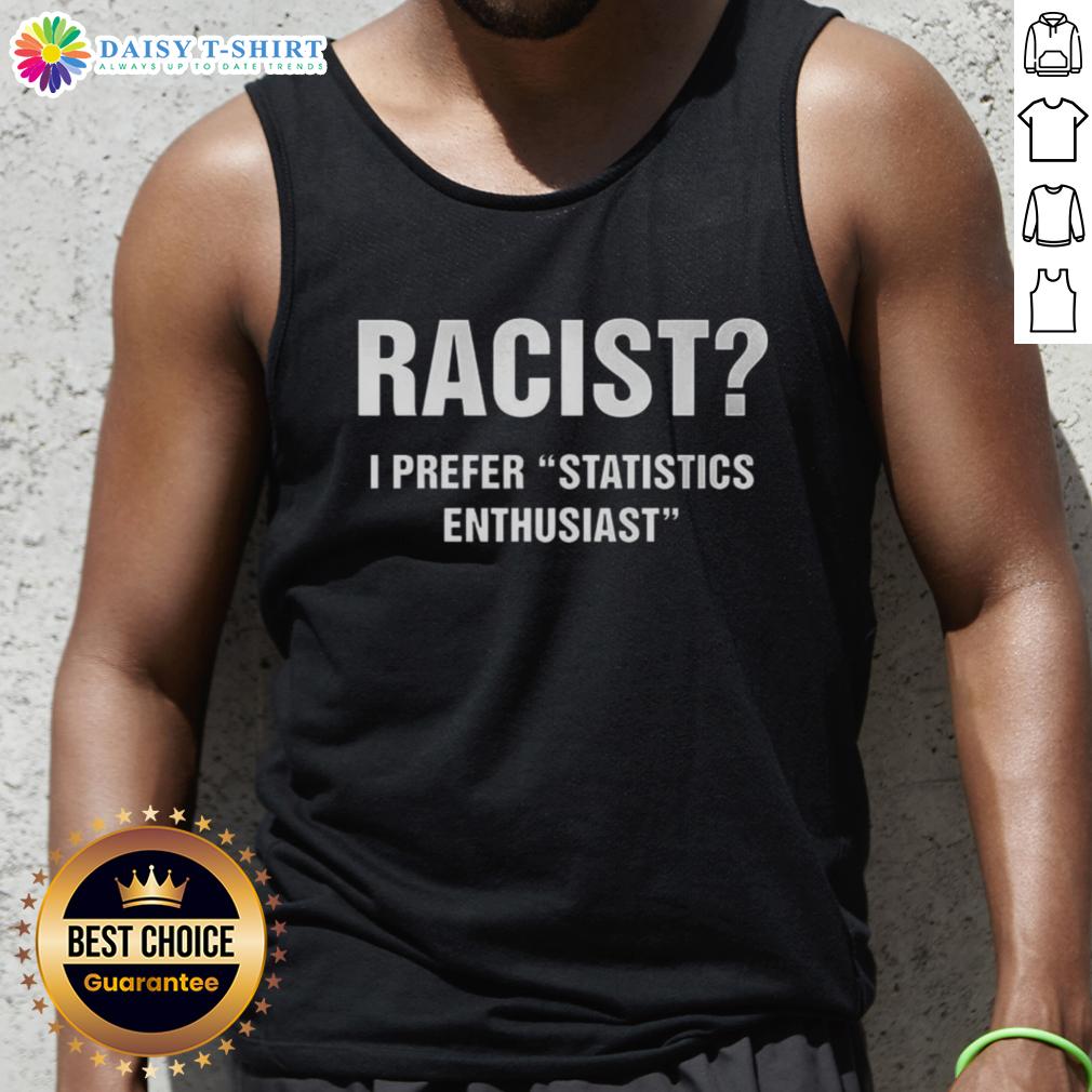 Hot Racist I Prefer Statistics Enthusiast Tank Top featuring bold text design for a unique and edgy fashion statement.