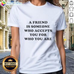 Ladies tee featuring 'A friend accepts you for who you are' design, promoting kindness and friendship.