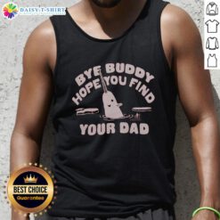 Nice Bye Buddy Hope You Find Your Dad tank top featuring a playful design, perfect for casual wear and gifts.