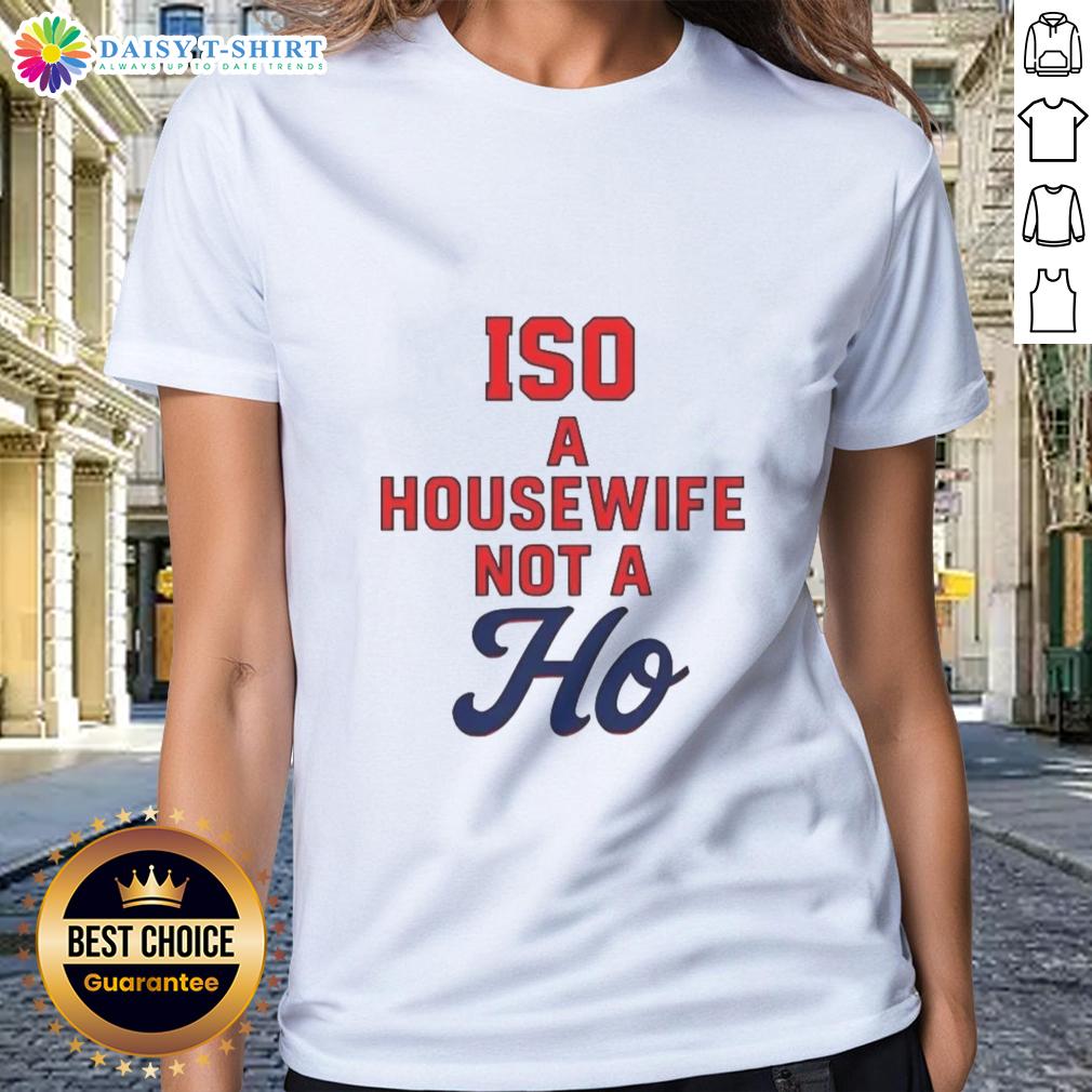 Nice ISO A Housewife Not A Ho Ladies Tee featuring a stylish design for empowered women, perfect for casual outings.