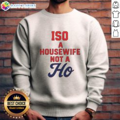 Cozy Nice ISO A Housewife Not A Ho sweatshirt in a stylish design, perfect for casual wear and expressing personality.