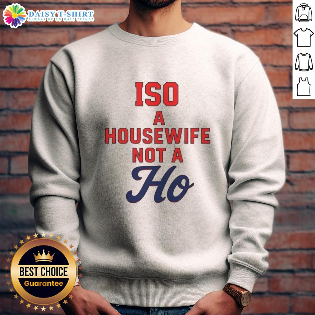 Cozy Nice ISO A Housewife Not A Ho sweatshirt in a stylish design, perfect for casual wear and expressing personality.