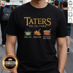 Funny Nice Taters Po-Ta-Toes T-Shirt featuring the phrase 'Boil Em Mash Em Stick Em In A Stew' for potato lovers.