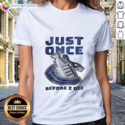 Vancouver Canucks ladies tee featuring 'Just Once Before I Die' slogan, perfect for fans and casual wear.