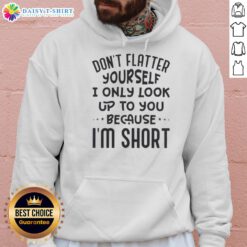 Official 'Don't Flatter Yourself, I Only Look Up To You Because I'm Short' quote hoodie in stylish design.