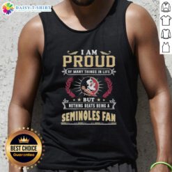 Florida State Seminoles fan tank top with 'I Am Proud Of Many Things In Life, But Nothing Beats Being A Fan' design.