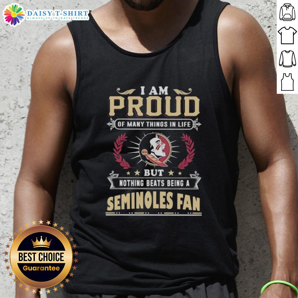 Florida State Seminoles fan tank top with 'I Am Proud Of Many Things In Life, But Nothing Beats Being A Fan' design.