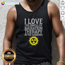 Official I Love The Smell Of Radiation Therapy In The Morning Tank Top featuring a fun and quirky design for cancer awareness.