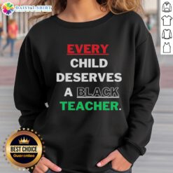 Alt Text: Black sweatshirt featuring the phrase Every Child Deserves A Black Teacher, promoting diversity in education.