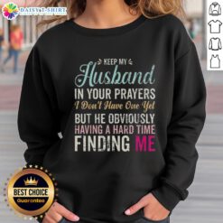 Alt Text: Cozy sweatshirt featuring Keep Husband In Your Prayers design, perfect for single women seeking love and humor.