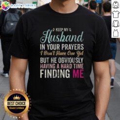 Original Keep Husband In Your Prayers T-Shirt design for women waiting for love and humor in relationships.