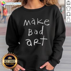 Original Make Bad Art Sweatshirt featuring a creative design, perfect for artists and art enthusiasts looking for unique apparel.