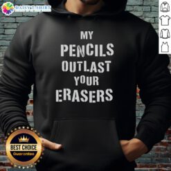 Alt Text: Original My Pencils Outlast Your Erasers Hoodie featuring a stylish design for artists and pencil enthusiasts.
