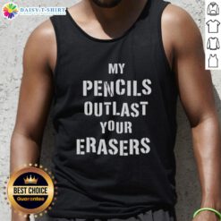 Original My Pencils Outlast Your Erasers tank top featuring a playful graphic design for creative individuals.