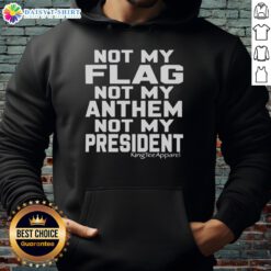 Alt Text: Stylish 'Not My Flag Not My Anthem Not My President' hoodie in black, perfect for expressing your political statement.