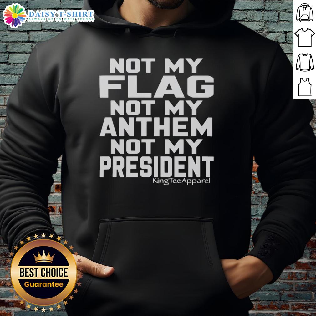 Alt Text: Stylish 'Not My Flag Not My Anthem Not My President' hoodie in black, perfect for expressing your political statement.