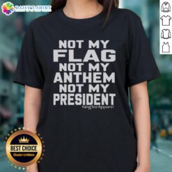 Original Not My Flag Not My Anthem Not My President Ladies Tee in stylish design, perfect for expressing individuality.