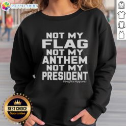 Original 'Not My Flag Not My Anthem Not My President' sweatshirt design, featuring bold text on a cozy fabric backdrop.