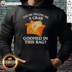 Alt Text: Original 'You Are Telling Me a Crab Gooned in This Rag Hoodie' design featuring a playful crab illustration on a cozy hoodie.