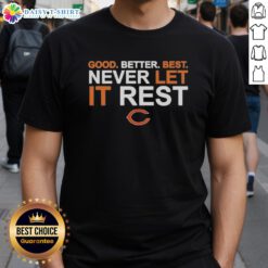 Alt Text: Premium Ben Johnson Chicago Bears Good Better Best Never Let It Rest T-Shirt showcasing team spirit and style.