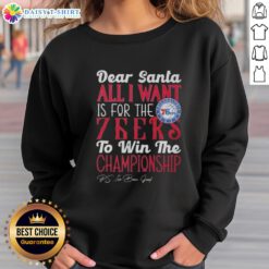 Alt Text: Premium 'Dear Santa, All I Want Is For The Philadelphia 76ers To Win The Championship' Sweatshirt design.