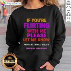 Premium sweatshirt with 'If you're flirting with me, please let me know and be extremely specific' printed design.