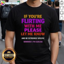 Premium 'If You're Flirting With Me Please Let Me Know And Be Extremely Specific' T-Shirt design for playful fashion.