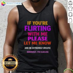 Premium tank top with 'If you're flirting with me, please let me know and be extremely specific' printed design.