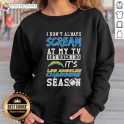 Los Angeles Chargers season sweatshirt featuring the phrase 'I dont always scream at my TV, but when I do.'