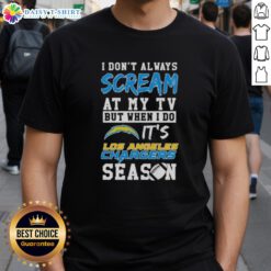 Pretty I Don't Always Scream At My TV But When I Do It's Los Angeles Chargers Season T-Shirt design for fans.