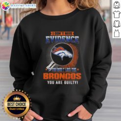 Alt Text: Top 'I Don't Need Evidence' Denver Broncos sweatshirt, perfect for loyal fans who love their team.