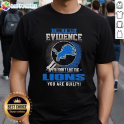 Alt Text: Top I Don't Need Evidence If You Don't Like The Detroit Lions You're Guilty T-Shirt in bold graphic design