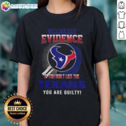 Women's Houston Texans tee with bold text: 'I Don't Need Evidence, If You Don't Like The Texans, You Are Guilty.'