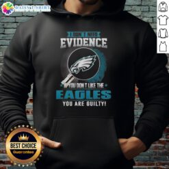 Philadelphia Eagles hoodie featuring the slogan 'I Dont Need Evidence If You Dont Like the Eagles, Youre Guilty.'