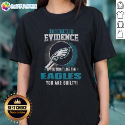 Women's tee featuring 'If You Dont Like the Philadelphia Eagles, You Are Guilty' slogan, perfect for Eagles fans.
